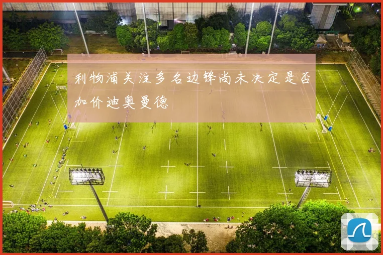 利物浦关注多名边锋尚未决定是否加价迪奥曼德