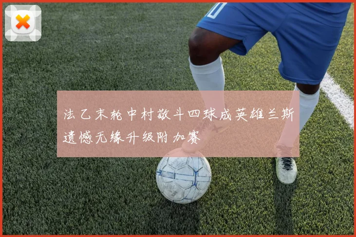 法乙末轮中村敬斗四球成英雄兰斯遗憾无缘升级附加赛