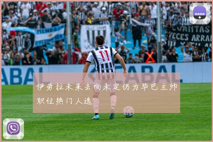 伊劳拉未来去向未定仍为毕巴主帅职位热门人选